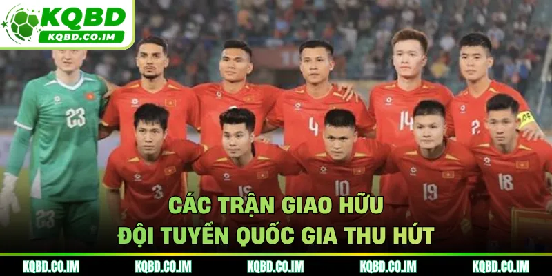 Các trận giao hữu đội tuyển quốc gia thu hút