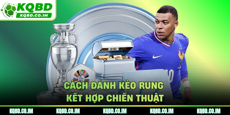 Cách đánh kèo rung kết hợp chiến thuật