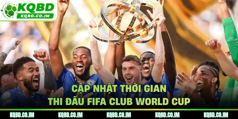Cập nhật thời gian thi đấu FIFA Club World Cup
