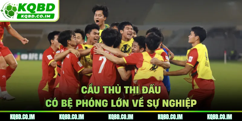 Cầu thủ thi đấu có bệ phóng lớn về sự nghiệp