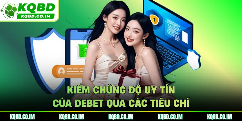Kiểm chứng độ uy tín của DEBET qua các tiêu chí