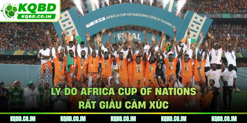 Lý do Africa Cup of Nations rất giàu cảm xúc