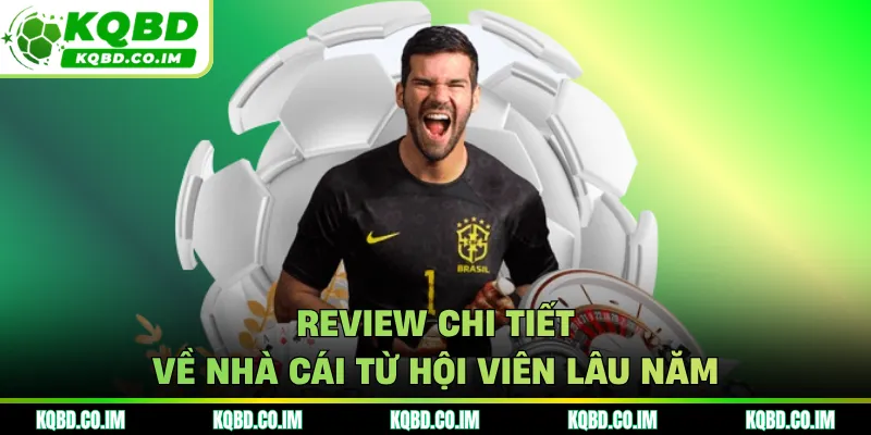 Review chi tiết về nhà cái từ hội viên lâu năm
