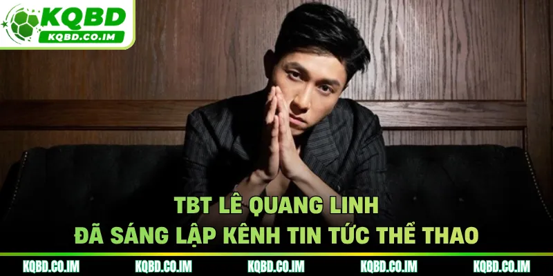 TBT Lê Quang Linh đã sáng lập kênh tin tức thể thao
