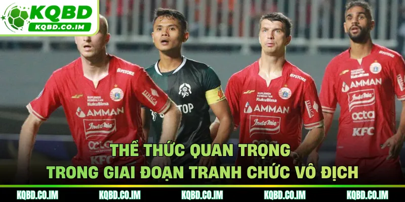 Thể thức quan trọng trong giai đoạn tranh chức vô địch
