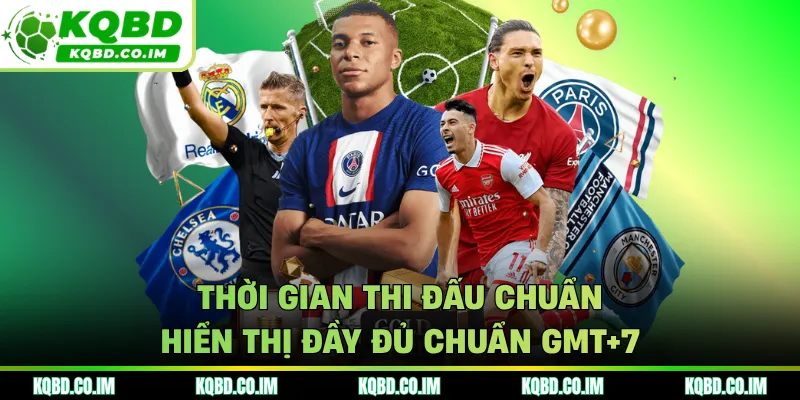 Thời gian thi đấu chuẩn hiển thị đầy đủ chuẩn GMT+7