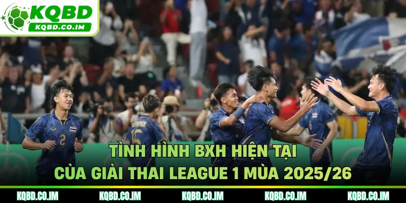 Tình hình BXH hiện tại của giải Thai League 1 mùa 2025/26