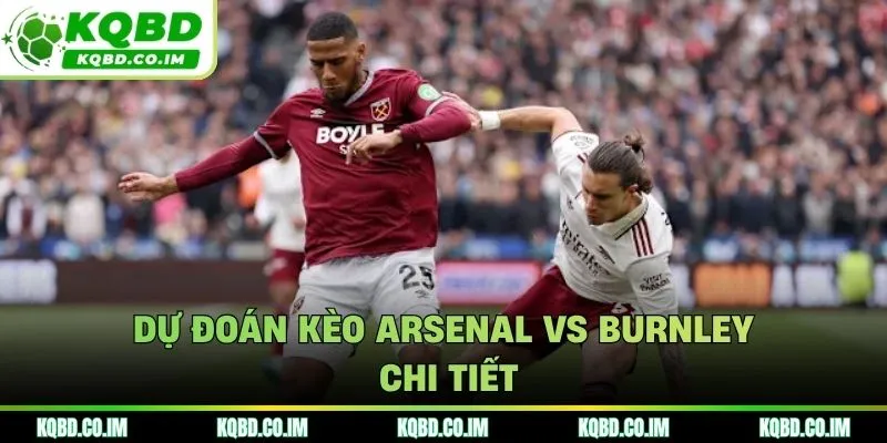 Phân tích soi kèo Arsenal vs Burnley trước giờ bóng lăn