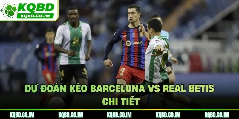 Phân tích soi kèo Barcelona vs Real Betis