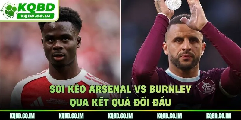 Soi kèo Arsenal vs Burnley kết quả những lần chạm trán