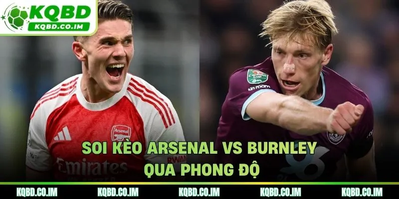 Soi kèo Arsenal vs Burnley từ thành tích ra sân mới nhất
