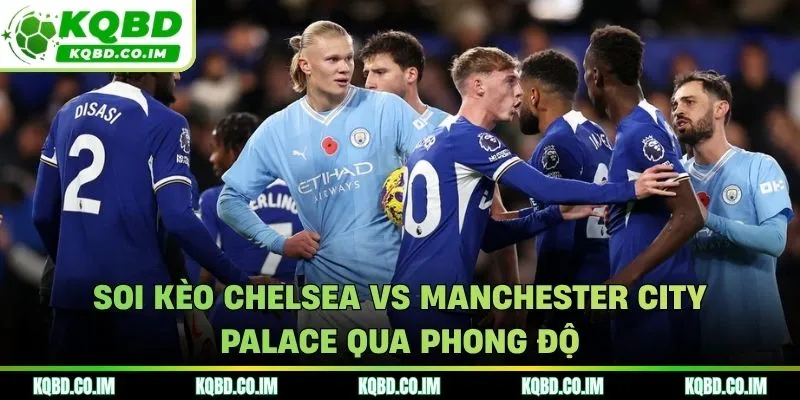 Soi kèo Chelsea vs Manchester City qua phong độ mới nhất hai đội bóng