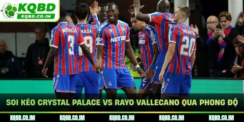 Soi kèo Crystal Palace vs Rayo Vallecano qua phong độ