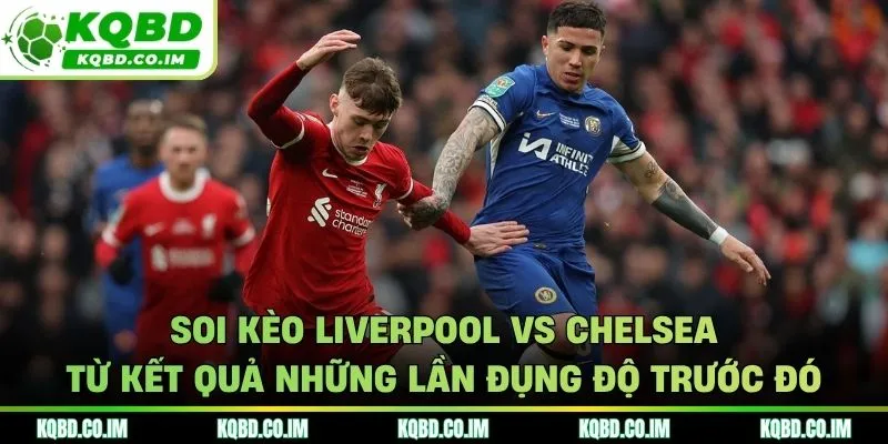 Soi kèo Liverpool vs Chelsea qua dữ liệu chạm mặt