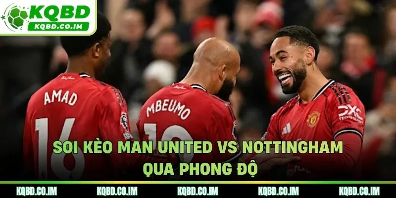 Soi kèo Man United vs Nottingham qua điểm rơi thành tích vừa qua