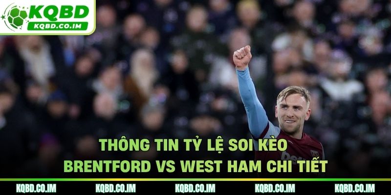 Bảng tỷ lệ soi kèo Brentford vs West Ham chi tiết