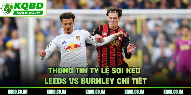 Bảng tỷ lệ soi kèo Leeds vs Burnley chi tiết