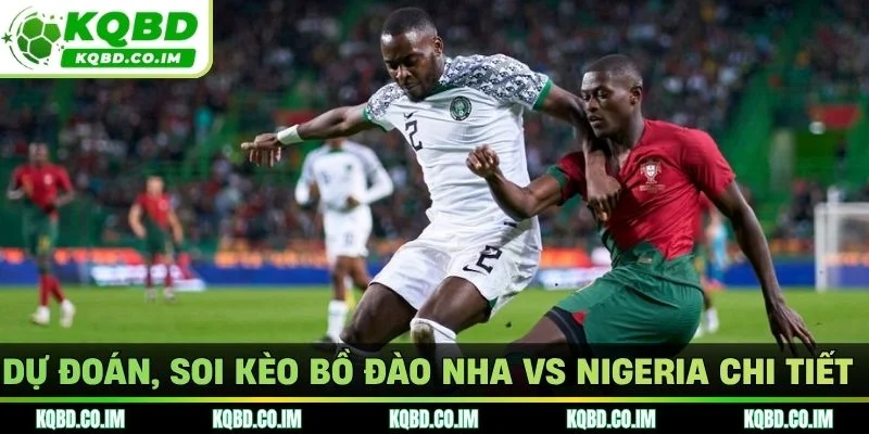 Dự đoán, soi kèo Bồ Đào Nha vs Nigeria chi tiết