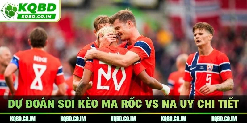 Dự đoán soi kèo Ma Rốc vs Na Uy chi tiết