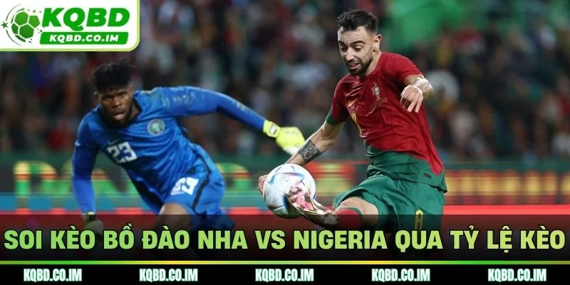Soi kèo Bồ Đào Nha vs Nigeria qua tỷ lệ kèo