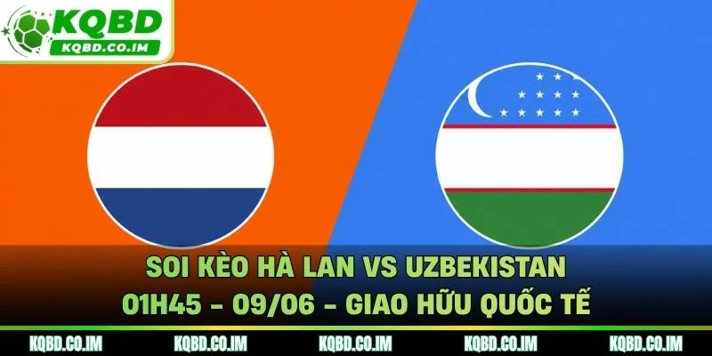 Soi kèo Hà Lan vs Uzbekistan