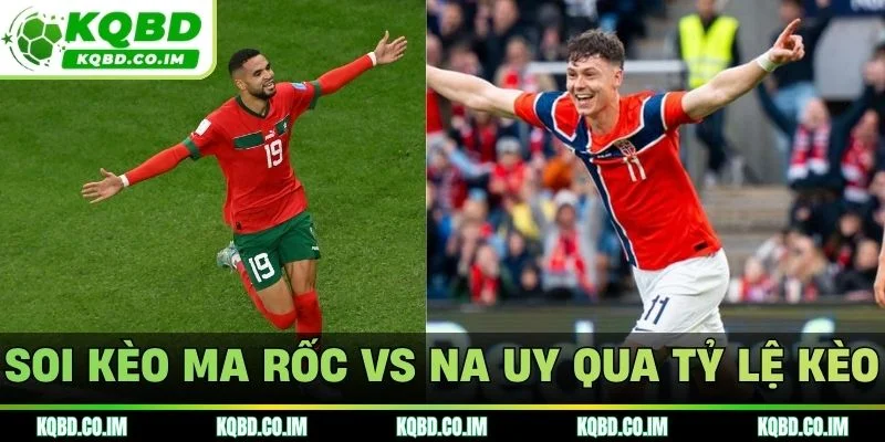 Soi kèo Ma Rốc vs Na Uy qua tỷ lệ kèo