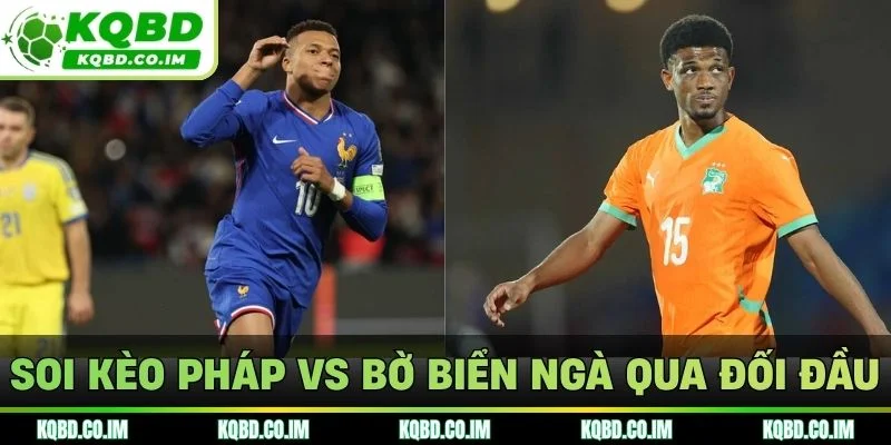 Soi kèo Pháp vs Bờ Biển Ngà qua kết quả đối đầu